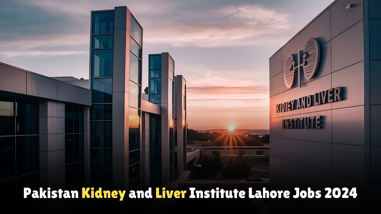 Pakistan Kidney and Liver Institute Lahore Jobs 2024